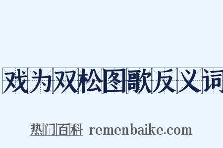 戏为双松图歌反义词是什么意思的图片